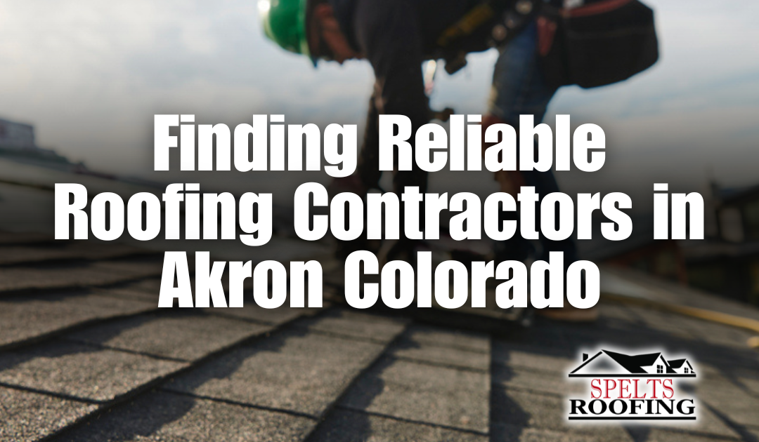 Finding Reliable Roofing Contractors in Akron Colorado
