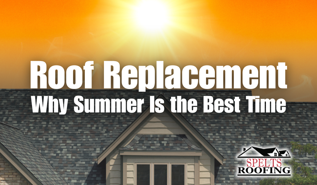 Roof Replacement | Why Summer Is the Best Time