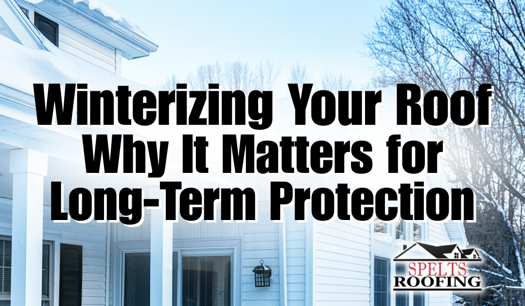 Winterizing Your Roof | Why It Matters for Long-Term Protection